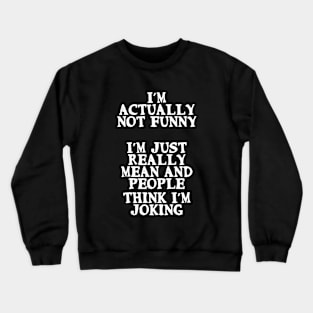 I’m not funny. I’m just mean and people think I'm joking Crewneck Sweatshirt
